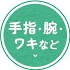 手指・腕・ワキなど